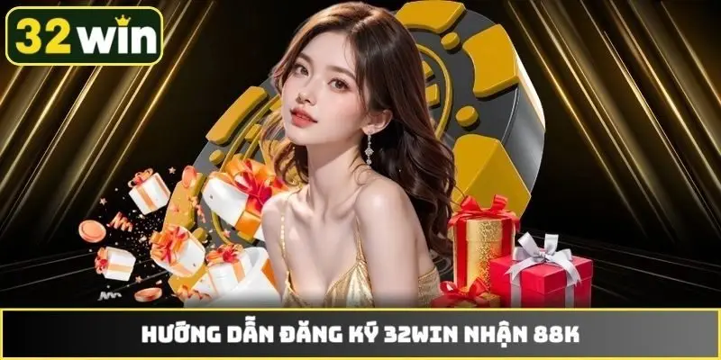 huong-dan-dang-ky-32win-nhan-88k